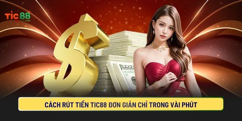 Rút tiền tại TIC88 đơn giản và nhanh chóng