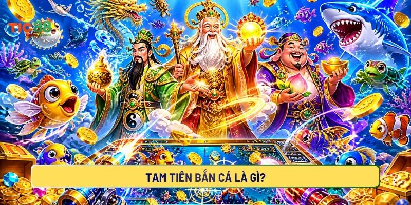 Tìm hiểu chi tiết trò chơi tam tiên bắn cá