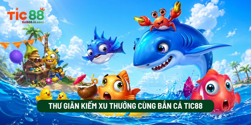 Thư Giãn Kiếm Xu Thưởng Cùng Bắn Cá TIC88