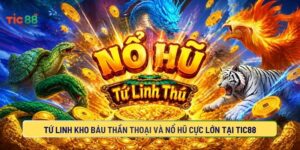 Tứ Linh Kho Báu Thần Thoại Và Nổ Hũ Cực Lớn Tại TIC88