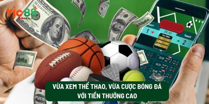 Vừa Xem Thể Thao, Vừa Cược Bóng Đá Với Tiền Thưởng Cao